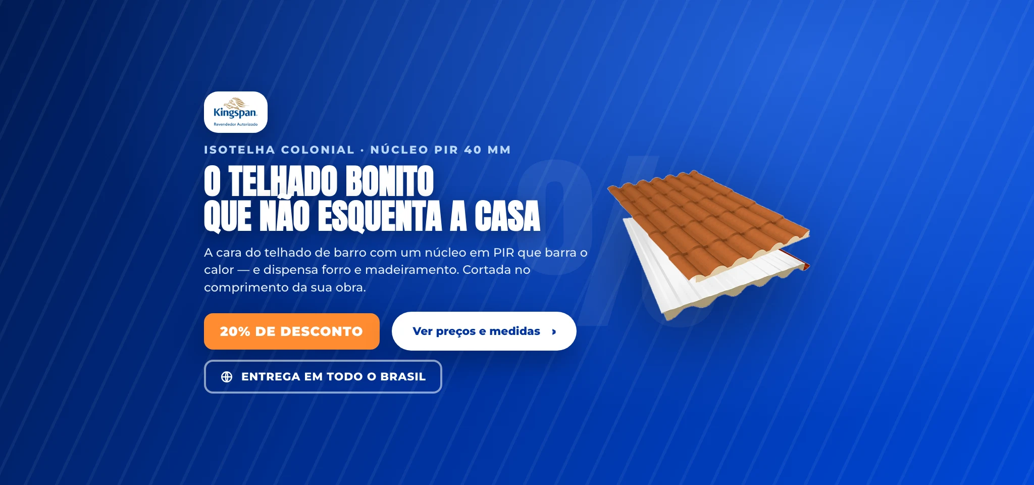Isotelha Colonial · núcleo PIR 40 mm — 20% de desconto, entrega em todo o brasil. O telhado bonito que não esquenta a casa.